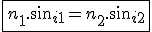 \fbox{n_1.sin_{i1}=n_2.sin_{i2}}