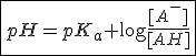 \fbox{pH=pK_a+\log\frac{[A^-]}{[AH]}}