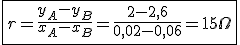 \fbox{r=\frac{y_A-y_B}{x_A-x_B}=\frac{2-2,6}{0,02-0,06}=15\Omega}