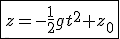 \fbox{z=-\frac{1}{2}gt^2+z_0}