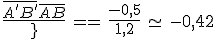 \frac{\bar{A^%27B^%27}}{\bar{AB}}\,=\,\frac{-0,5}{1,2}\,\simeq\,-0,42