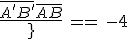 \frac{\bar{A^'B^'}}{\bar{AB}}\,=\,-4