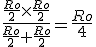 \frac{\frac{Ro}{2}\times\frac{Ro}{2}}{\frac{Ro}{2}+\frac{Ro}{2}}=\frac{Ro}{4}