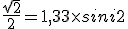 \frac{\sqrt2}{2} = 1,33 \time sini2