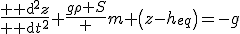 \frac{{\rm d}^2z}{{\rm d}t^2^}+\frac{g\rho S} m \left(z-h_{eq}\right)=-g