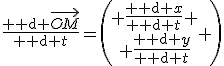 \frac{{\rm d} \vec{OM}}{{\rm d} t}=\left(\begin{array} \frac{{\rm d} x}{{\rm d} t} \\ \frac{{\rm d} y}{{\rm d} t}\end{array} \right)