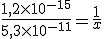 \frac{1,2\times10^{-15}}{5,3\times10^{-11}}=\frac{1}{x}