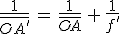 \frac{1}{\bar{OA'}}\,=\,\frac{1}{\bar{OA}}\,+\,\frac{1}{f'}