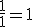 \frac{1}{1}=1