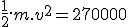 \frac{1}{2}.m.v^2 = 270000 