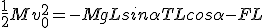 \frac{1}{2}Mv_0^2 = -MgLsin\alpha + TLcos\alpha - FL