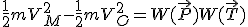 \frac{1}{2}mV^2_M - \frac{1}{2}mV^2_O = W(\vec{P}) + W(\vec{T})