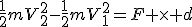 \frac{1}{2}mV_2^2-\frac{1}{2}mV_1^2=F \times d