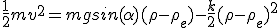 \frac{1}{2}mv^2 = mgsin(\alpha)(\rho - \rho_e) -\frac{k}{2}(\rho - \rho_e)^2 