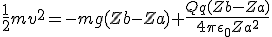 \frac{1}{2}mv^2=-mg(Zb-Za)+\frac{Qq(Zb-Za)}{4\pi\epsilon_{0}Za^2}