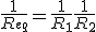 \frac{1}{R_{eq}} = \frac{1}{R_1} + \frac{1}{R_2}