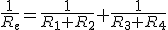 \frac{1}{R_e}=\frac{1}{R_1+R_2}+\frac{1}{R_3+R_4}