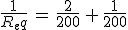 \frac{1}{R_eq}\,=\,\frac{2}{200}\,+\,\frac{1}{200}