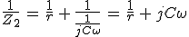 \frac{1}{Z_2}\,=\,\frac{1}{r}\,+\,\frac{1}{\frac{1}{jC\omega}}\,=\,\frac{1}{r}\,+\,jC\omega