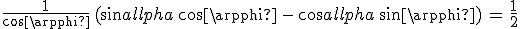 \frac{1}{cos\varphi}\,(sin\alpha\,cos\varphi\,-\,cos\alpha\,sin\varphi)\,=\,\frac{1}{2}