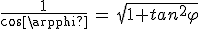 \frac{1}{cos\varphi}\,=\,sqrt{1+tan^2\varphi}