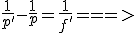 \frac{1}{p'}-\frac{1}{p}=\frac{1}{f'}===>