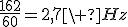 \frac{162}{60}=2,7\ Hz