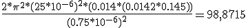 \frac{2*\pi^2*(25*10^{-6})^2*(0.014*(0.014 + 2*0.145))}{(0.75*10^{-6})^2}=98,8715