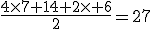 \frac{4\times7+14+2\times 6}{2}=27