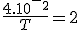 \frac{4.10^-^2}{T} = 2