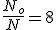 \frac{N_o}{N}=8