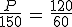 \frac{P}{150}\,=\,\frac{120}{60}