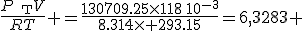 \frac{P_{\text{T}}V}{RT} =\frac{130709.25\times118\,10^{-3}}{8.314\times 293.15}=6,3283 