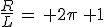 \frac{R}{L}\,=\, 2\pi\, 1