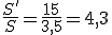 \frac{S'}{S}=\frac{15}{3,5}=4,3