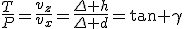 \frac{T}{P}=\frac{v_z}{v_x}=\frac{\Delta h}{\Delta d}=\tan \gamma