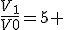\frac{V_1}{V0}=5 