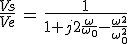 \frac{Vs}{Ve}\,=\,\frac{1}{1+j2\frac{\omega}{\omega_0}-\frac{\omega^2}{\omega_0^2}}