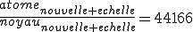 \frac{atome_{nouvelle echelle}}{noyau_{nouvelle echelle}}=44166