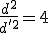 \frac{d^2}{d'^2}=4