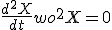 \frac{d^2 X}{dt} + wo^2 X=0