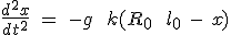 \frac{d^2 x}{dt^2^}\ = \ -g \ + \ k(R_0\ + \ l_0 \ - \ x)