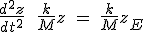 \frac{d^2 z}{dt^2}\ + \ \frac{k}{M} z \ = \ \frac{k}{M} z_E