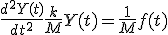 \frac{d^2Y(t)}{dt^2} + \frac{k}{M} Y(t) = \frac{1}{M} f(t)