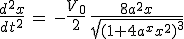 \frac{d^2x}{dt^2}\,=\,-\frac{V_0}{2}\,\frac{8a^2x}{sqrt{(1+4a^2x^2)^3}}