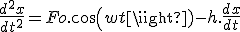 \frac{d^2x}{dt^2} = Fo.cos(wt) - h.\frac{dx}{dt}