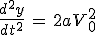 \frac{d^2y}{dt^2}\,=\,2aV_0^2