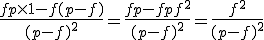 \frac{fp\times1-f(p-f)}{(p-f)^2} = \frac{fp-fp+f^2}{(p-f)^2} = \frac{f^2}{(p-f)^2}