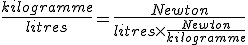 \frac{kilogramme}{litres} = \frac{Newton}{litres\times \frac{Newton}{kilogramme}}