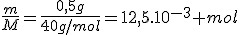 \frac{m}{M}=\frac{0,5g}{40g/mol}=12,5.10^{-3} mol